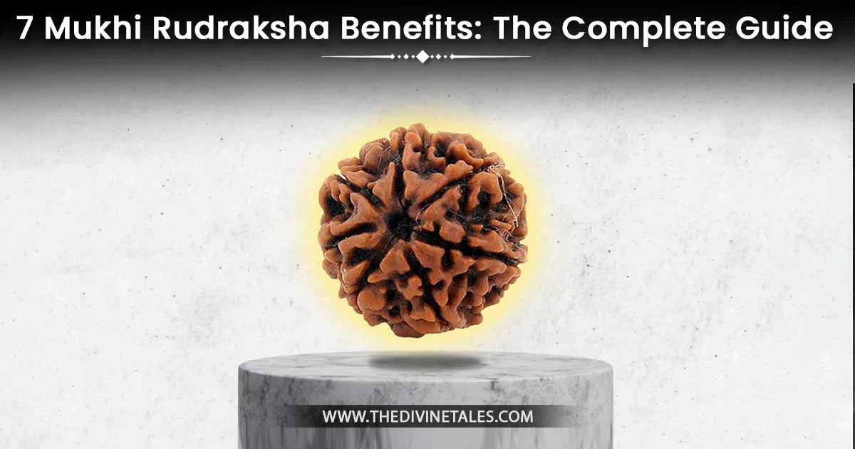 7 Mukhi Rudraksha Benefits: The Complete Guide